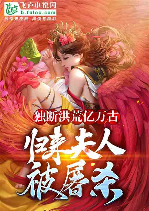 独断洪荒亿万古,归来夫人被屠杀!