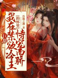 巨甜!我在禁欲冷王的怀里恃宠而骄