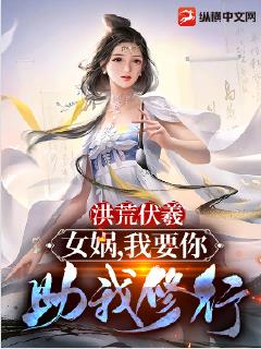 洪荒伏羲:女娲,我要你助我修行