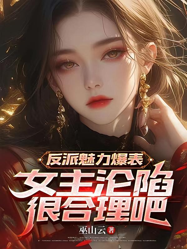 反派魅力爆表,女主沦陷很合理吧