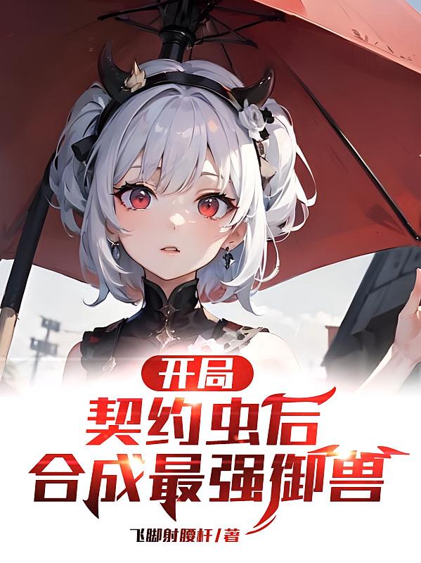 开局契约虫后,合成最强御兽