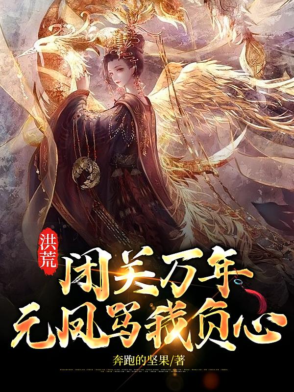 洪荒:闭关万年,元凤骂我负心