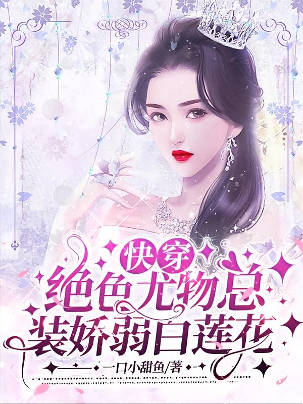 快穿:绝色尤物总装娇弱白莲花