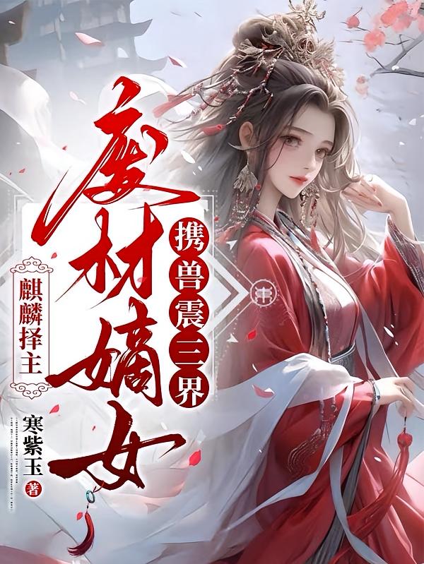 麒麟择主,废材嫡女携兽震三界!