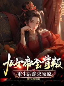 九女帝全背叛,重生后跪求原谅
