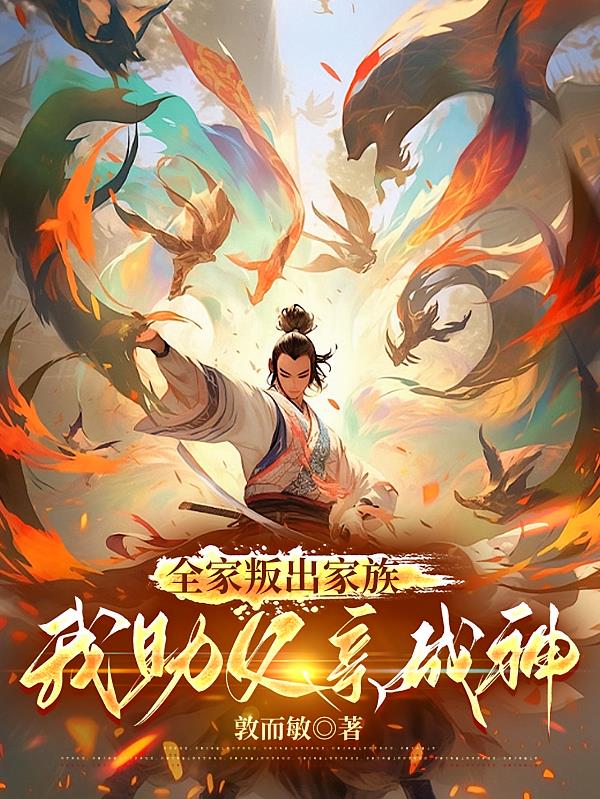 全家叛出家族,我助父亲成神