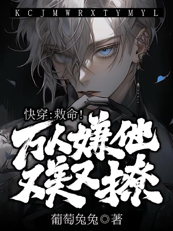 【快穿】救命!万人嫌他又美又撩
