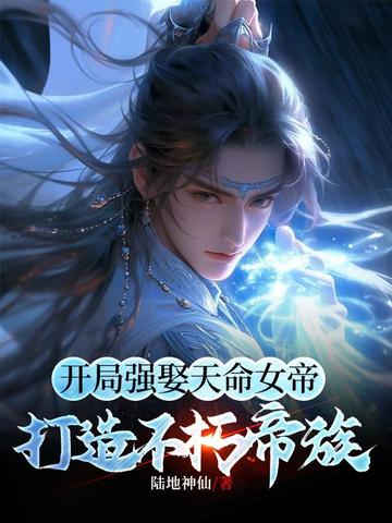 开局强娶天命女帝,打造不朽帝族