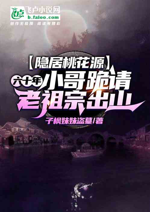 隐居桃花源六十年,小哥跪请老祖宗出山!